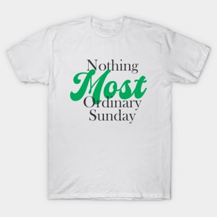 nothing most ordinary sunday T-Shirt